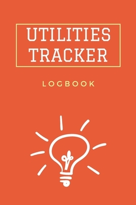 Utilities Tracker Logbook: Utilities Checklist, Keep Track on Your Payments, You Will Never Forget About Your Utilities Payments by Am Notebooks