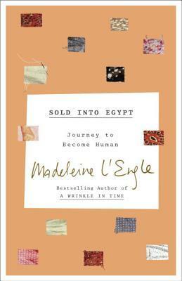 Sold Into Egypt: Journey to Become Human by Madeleine L'Engle