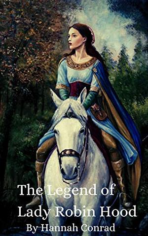 The Legend of Lady Robin Hood by Hannah Conrad