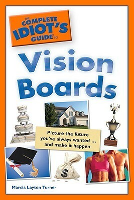 The Complete Idiot's Guide to Vision Boards by Marcia Layton Turner