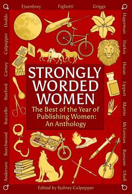 Strongly Worded Women: The Best of the Year of Publishing Women: An Anthology by Claudine Griggs, Debby Dodds