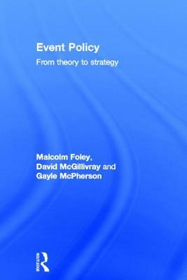Event Policy: From Theory to Strategy by Malcolm Foley, Gayle McPherson, David McGillivray