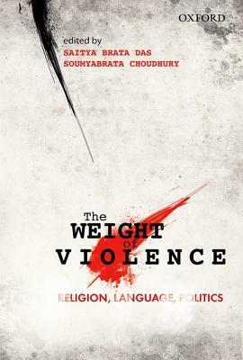 The Weight of Violence: Religion, Language, Politics by Soumyabrata Choudhury, Saitya Brata Das