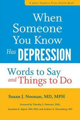 When Someone You Know Has Depression: Words to Say and Things to Do by Andrew A Nierenberg Ed., Jonathan E. Alpert, Susan J. Noonan, Timothy J. Petersen