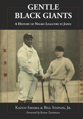 Gentle Black Giants: A History of Negro Leaguers in Japan by Kazuo Sayama
