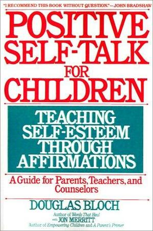 Positive Self-Talk for Children: Teaching Self-Esteem Through Affirmations: A Guide For Parents, Teachers, And Counselors by Douglas Bloch