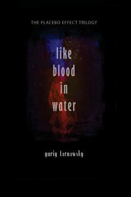 Like Blood in Water: Five Mininovels (the Placebo Effect Trilogy #1) by Yuriy Tarnawsky