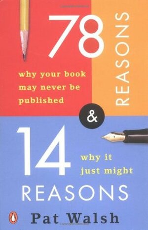 78 Reasons Why Your Book May Never Be Published and 14 Reasons Why Itjust Might by Pat Walsh