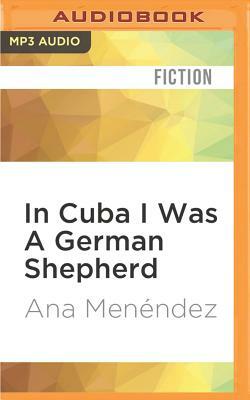 In Cuba I Was A German Shepherd by Ana Menéndez