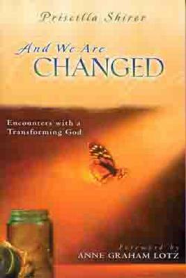 And We Are Changed: Encounters with a Transforming God by Priscilla Shirer