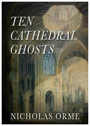 Ten Cathedral Ghosts by Nicholas Orme
