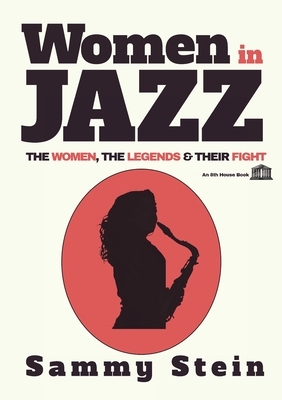 Women in Jazz: The Women, The Legends & Their Fight by Sammy Stein