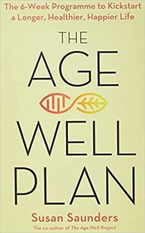 The Age-Well Plan: The 6-Week Programme to Kickstart a Longer, Healthier, Happier Life by Susan Saunders