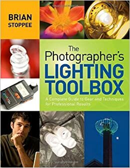 The Photographer's Lighting Toolbox: A Complete Guide to Gear and Techniques for Professional Results by Brian Stoppee