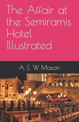 The Affair at the Semiramis Hotel Illustrated by A.E.W. Mason