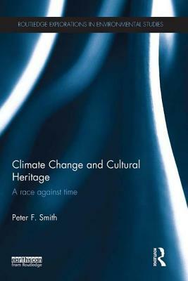 Climate Change and Cultural Heritage: A Race Against Time by Peter F. Smith