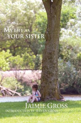 My Life As Your Sister by Jaimie Gross