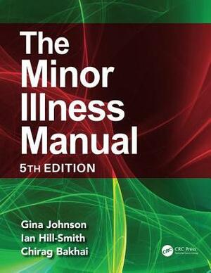 The Minor Illness Manual: 5th Edition by Gina Johnson, Chirag Bakhai, Ian Hill-Smith