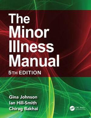 The Minor Illness Manual: 5th Edition by Gina Johnson, Ian Hill-Smith, Chirag Bakhai