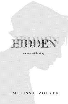 Hidden -- (novella): an impossible story by Melissa Volker