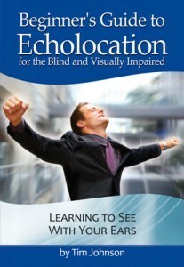 Beginner's Guide to Echolocation for the Blind and Visually Impaired: Learning to See With Your Ears by Tim Johnson