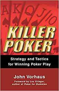 Killer Poker: Strategy and Tactics for Winning Poker Play by John Vorhaus