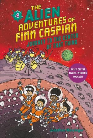 The Alien Adventures of Finn Caspian #4: Journey to the Center of That Thing by Jonathan Messinger