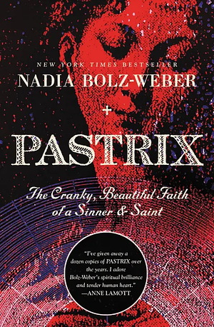 Pastrix: The Cranky, Beautiful Faith of a Sinner & Saint by Nadia Bolz-Weber