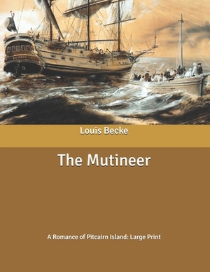 The Mutineer: A Romance of Pitcairn Island: Large Print by Louis Becke