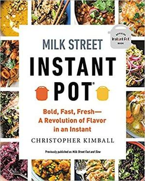 Milk Street Instant Pot: Bold, Fast, Fresh -- A Revolution of Flavor in an Instant by Christopher Kimball