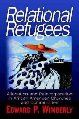 Relational Refugees: Alienation and Reincorporation in African American Churches and Communities by Edward P. Wimberly