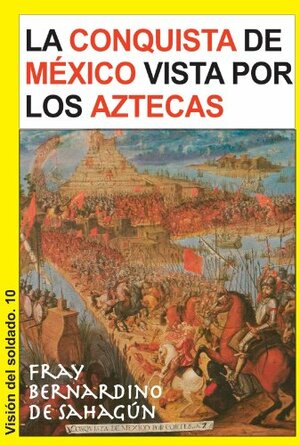 La conquista de México vista por los aztecas by Bernardino de Sahagún, Joaquín Collado