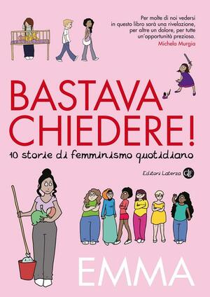 Bastava chiedere! 10 storie di femminismo quotidiano by Emma