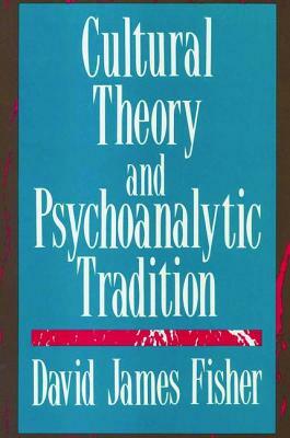 Cultural Theory and Psychoanalytic Tradition by David Fisher