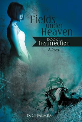Fields Under Heaven: Book 1: Insurrection by D. G. Palmer