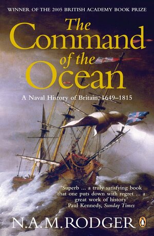 The Command of the Ocean: A Naval History of Britain 1649-1815 by N.A.M. Rodger