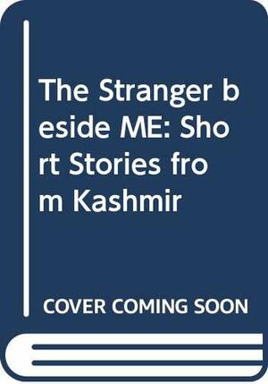 The Stranger beside ME: Short Stories from Kashmir by Neerja Mattoo