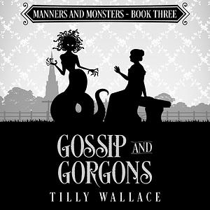 Gossip and Gorgons by Tilly Wallace