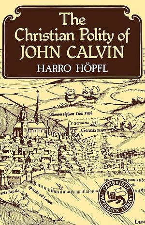 The Christian Polity of John Calvin by Harro Höpfl
