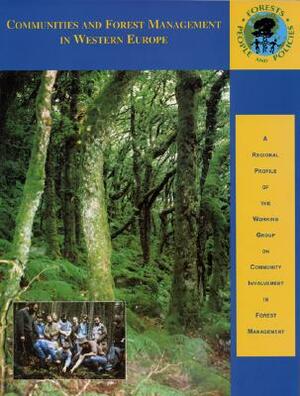 Communities and Forest Management in Western Europe: A Regional Profile of the Working Group on Community Involvement in Forest Management by Sally Jeanrenaud