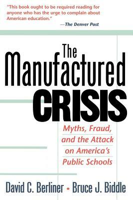 The Manufactured Crisis: Myths, Fraud, and the Attack on America's Public Schools by David C. Berliner, Bruce J. Biddle