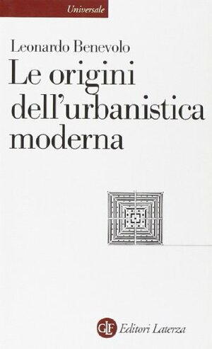 Le origini dell'urbanistica moderna by Leonardo Benevolo