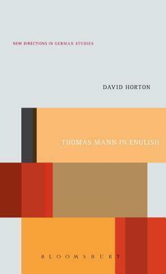 Thomas Mann in English: A Study in Literary Translation by David Horton