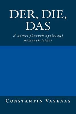 Der, Die, Das: The Secrets of German Gender (Hungarian Translation) by Constantin Vayenas