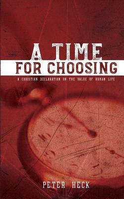 A Time for Choosing: A Christian Declaration on the Value of Human Life by Peter Heck