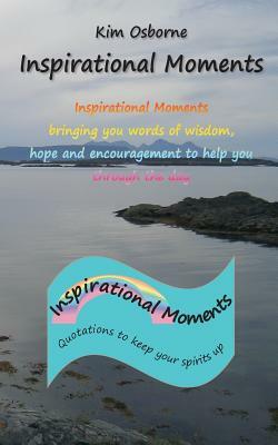 Inspirational Moments: Quotations to keep your spirits up by Kim Osborne