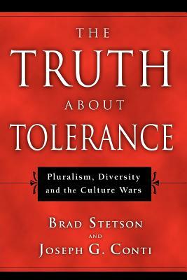 The Truth about Tolerance: Pluralism, Diversity and the Culture Wars by Joseph G. Conti, Brad Stetson