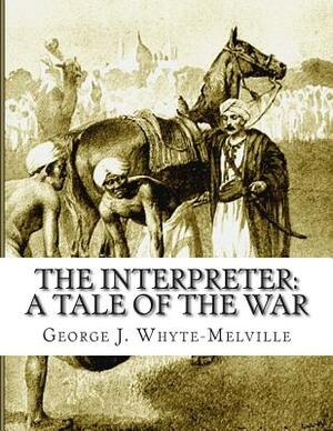 The Interpreter: A Tale of the War by George J. Whyte-Melville