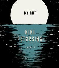 Bright: A Memoir in Fragments by Kiki Petrosino