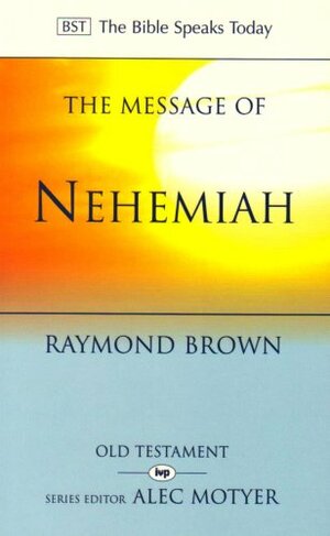 The Message Of Nehemiah: God's Servant In A Time Of Change by Raymond E. Brown